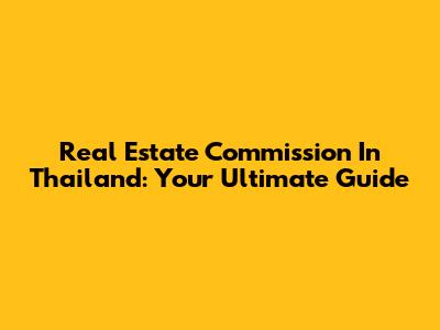 Real Estate Commission In Thailand: Your Ultimate Guide