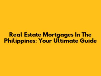 Real Estate Mortgages In The Philippines: Your Ultimate Guide