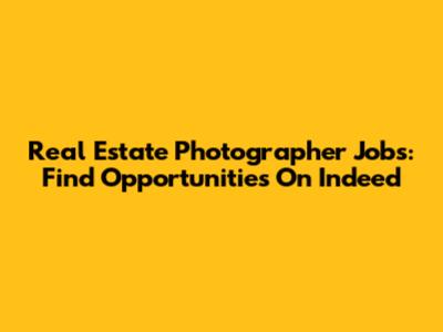 Real Estate Photographer Jobs: Find Opportunities On Indeed