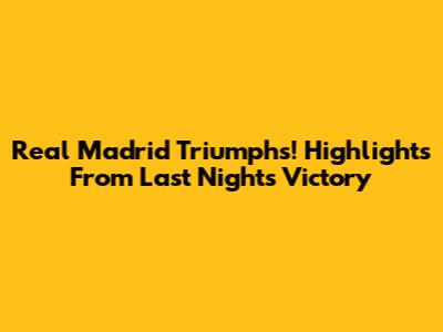 Real Madrid Triumphs! Highlights From Last Night's Victory