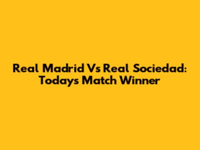 Real Madrid Vs Real Sociedad: Today's Match Winner