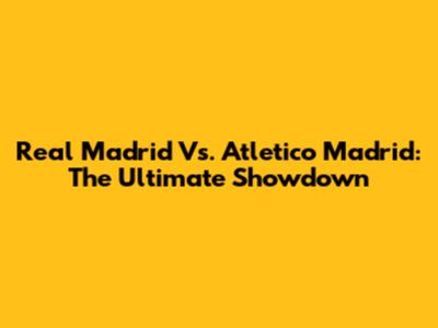 Real Madrid Vs. Atletico Madrid: The Ultimate Showdown