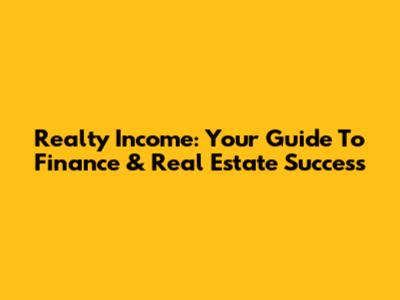 Realty Income: Your Guide To Finance & Real Estate Success