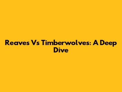 Reaves Vs Timberwolves: A Deep Dive