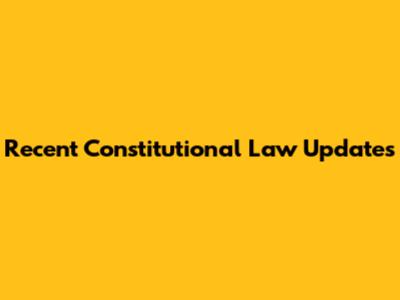 Recent Constitutional Law Updates
