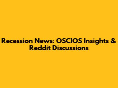 Recession News: OSCIOS Insights & Reddit Discussions