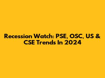 Recession Watch: PSE, OSC, US & CSE Trends In 2024