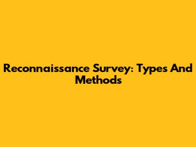 Reconnaissance Survey: Types And Methods