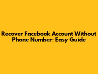 Recover Facebook Account Without Phone Number: Easy Guide