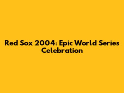 Red Sox 2004: Epic World Series Celebration