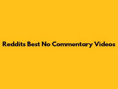Reddit's Best No Commentary Videos