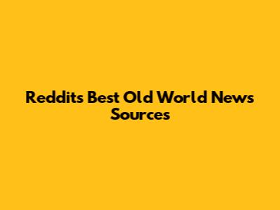 Reddit's Best Old World News Sources