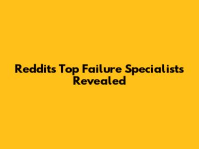 Reddit's Top Failure Specialists Revealed