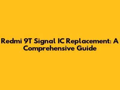 Redmi 9T Signal IC Replacement: A Comprehensive Guide