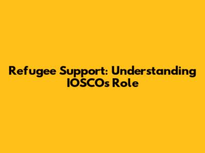 Refugee Support: Understanding IOSCO's Role
