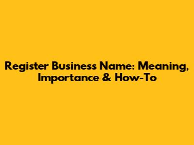 Register Business Name: Meaning, Importance & How-To