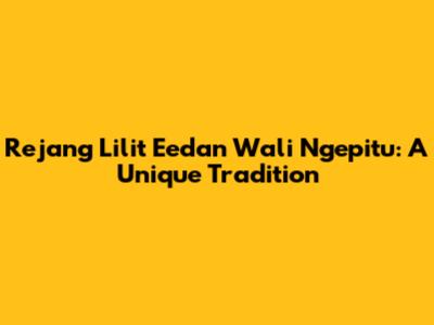 Rejang Lilit Eedan Wali Ngepitu: A Unique Tradition