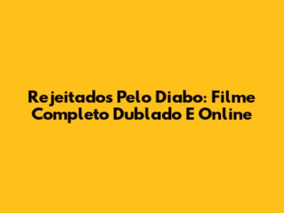 Rejeitados Pelo Diabo: Filme Completo Dublado E Online