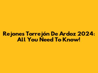 Rejones Torrejón De Ardoz 2024: All You Need To Know!