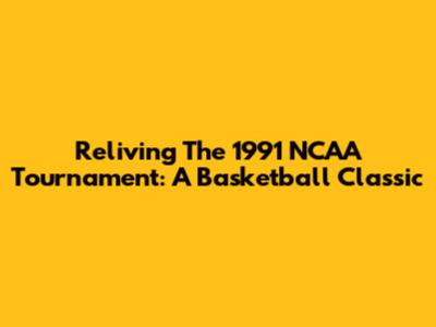 Reliving The 1991 NCAA Tournament: A Basketball Classic