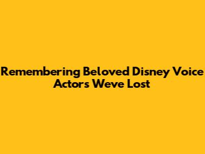 Remembering Beloved Disney Voice Actors We've Lost