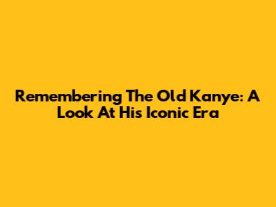 Remembering The Old Kanye: A Look At His Iconic Era