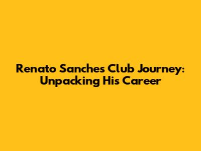 Renato Sanches' Club Journey: Unpacking His Career