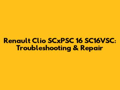 Renault Clio SCxPSC 16 SC16VSC: Troubleshooting & Repair