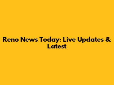 Reno News Today: Live Updates & Latest