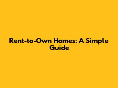 Rent-to-Own Homes: A Simple Guide
