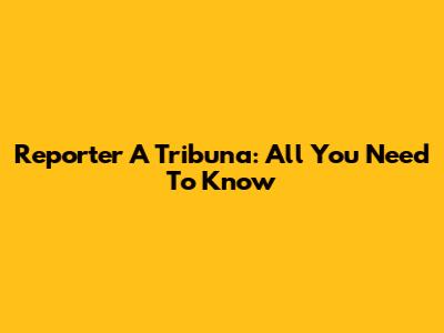 Reporter A Tribuna: All You Need To Know