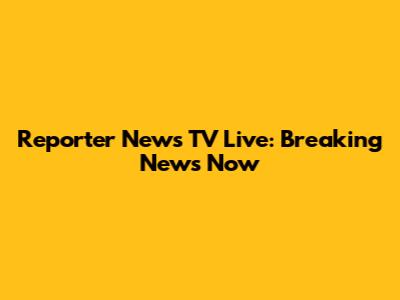 Reporter News TV Live: Breaking News Now