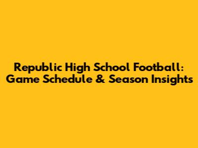 Republic High School Football: Game Schedule & Season Insights