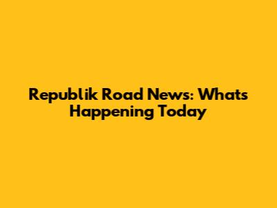 Republik Road News: What's Happening Today