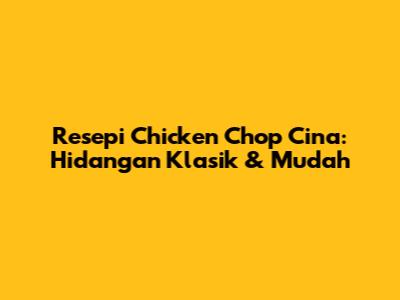 Resepi Chicken Chop Cina: Hidangan Klasik & Mudah