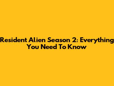 Resident Alien Season 2: Everything You Need To Know