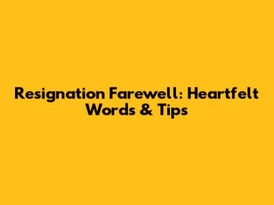 Resignation Farewell: Heartfelt Words & Tips