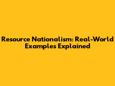 Resource Nationalism: Real-World Examples Explained
