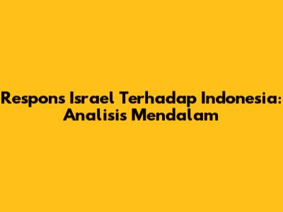 Respons Israel Terhadap Indonesia: Analisis Mendalam