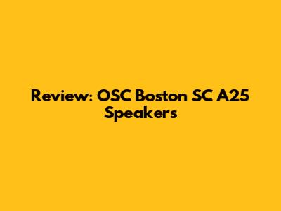 Review: OSC Boston SC A25 Speakers