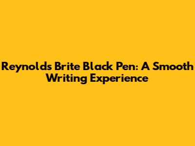 Reynolds Brite Black Pen: A Smooth Writing Experience
