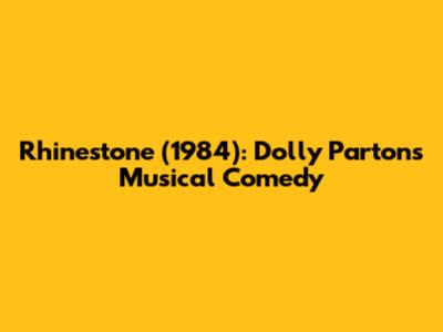 Rhinestone (1984): Dolly Parton's Musical Comedy