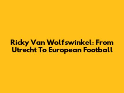 Ricky Van Wolfswinkel: From Utrecht To European Football