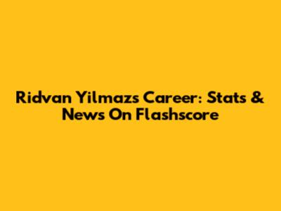 Ridvan Yilmaz's Career: Stats & News On Flashscore