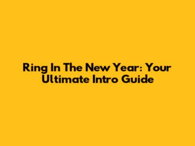 Ring In The New Year: Your Ultimate Intro Guide