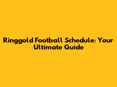 Ringgold Football Schedule: Your Ultimate Guide