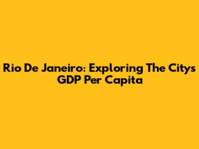 Rio De Janeiro: Exploring The City's GDP Per Capita