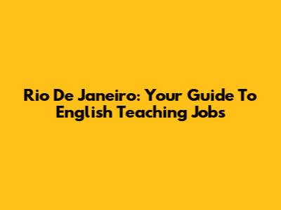 Rio De Janeiro: Your Guide To English Teaching Jobs