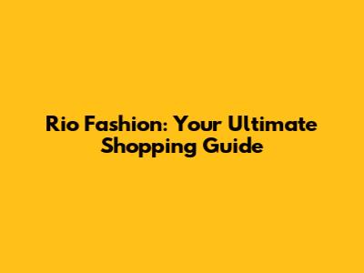 Rio Fashion: Your Ultimate Shopping Guide