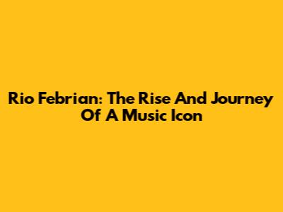 Rio Febrian: The Rise And Journey Of A Music Icon